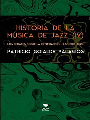 cover image of Historia de la música de jazz (IV)--Los debates sobre la identidad del jazz (1980-2000)